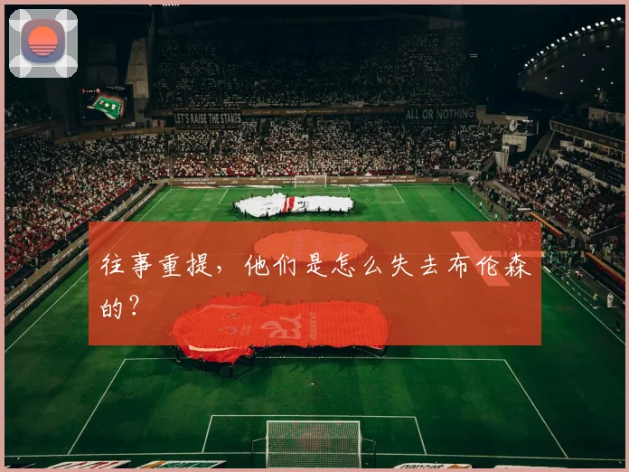 往事重提，他们是怎么失去布伦森的？